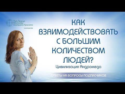 Видео: Как взаимодействовать с большим количеством людей? | Ченнелинг