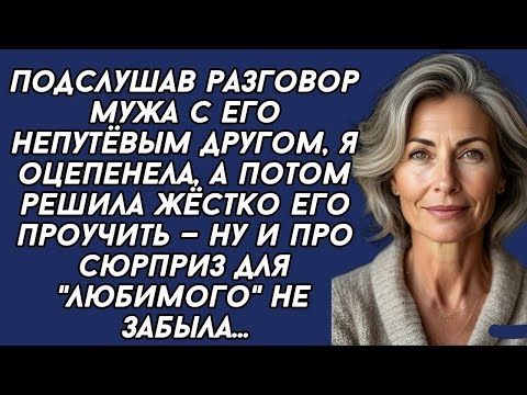Видео: Подслушав разговор мужа с его непутёвым другом, я оцепенела, а потом решила жёстко его проучить