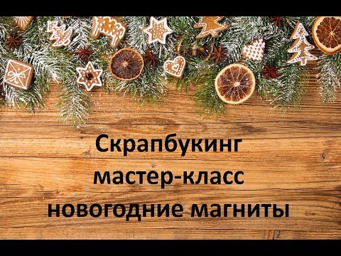 Видео: Скрапбукинг / МК / новогодние магниты