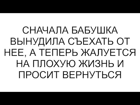 Видео: Сначала бабушка вынудила съехать от нее, а теперь жалуется на плохую жизнь и просит вернуться