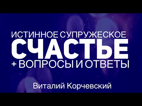 Видео: Истинное супружеское счастье + Вопросы и ответы | Виталий Корчевский