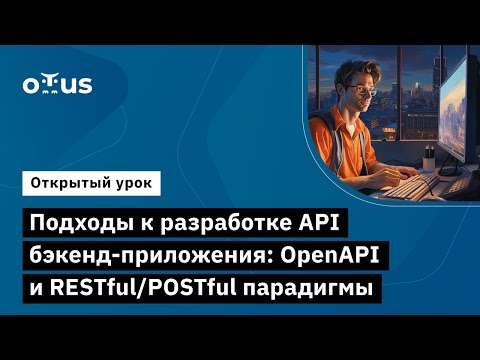 Видео: Подходы к разработке API бэкенд-приложения: OpenAPI и RESTful/POSTful парадигмы