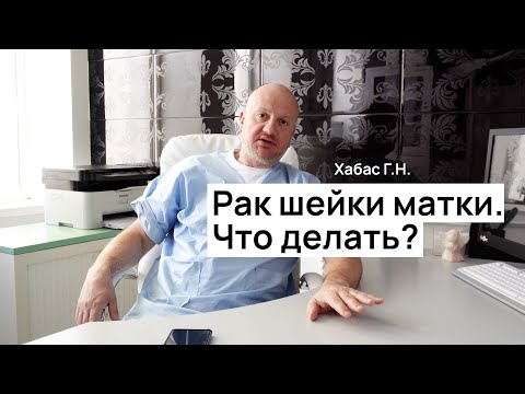 Видео: Рак шейки матки. Какие способы лечения есть? Онколог Хабас Григорий Николаевич