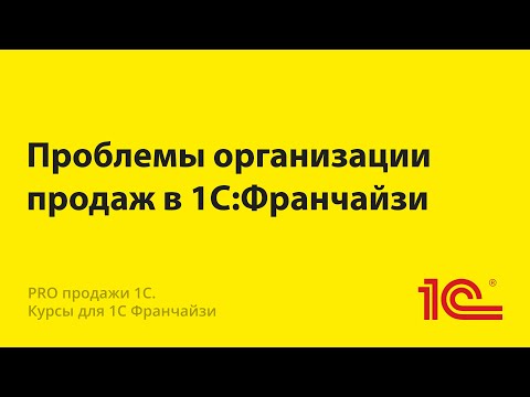 Видео: Проблемы организации продаж в 1С:Франчайзи