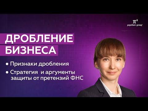 Видео: Дробление бизнеса - претензии налоговых органов и аргументы защиты от претензий ФНС.