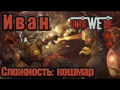 Видео: Until We Die за Ивана на Кошмарном уровне сложности.