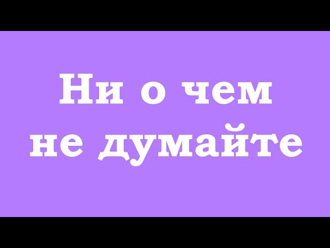 Видео: Ни о чем не думайте