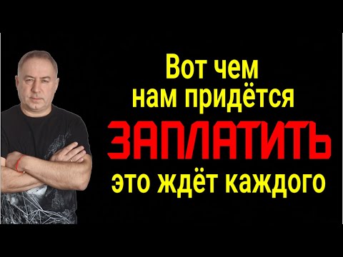 Видео: Время расплаты уже наступает! Это ждёт каждого! Вот чем придётся заплатить