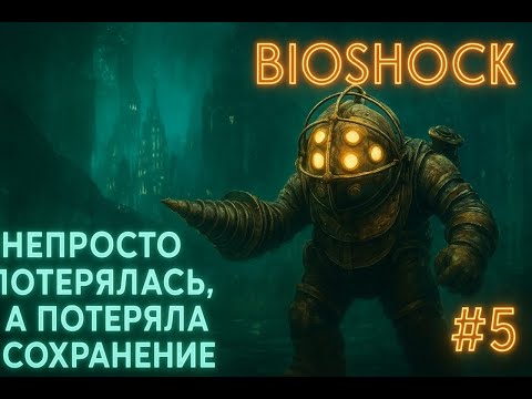 Видео: НЕ ПРОСТО потерялась, А ПОТЕРЯЛА сохранение ➤ Bioshock #5