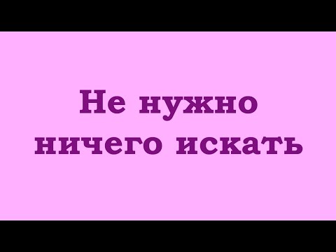 Видео: Не нужно ничего искать. Искать нечего