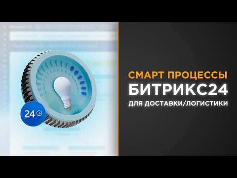 Видео: Смарт-процессы Битрикс для доставки/логистики