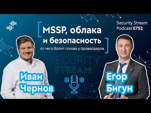 Видео: Security Stream Podcast #14 — Иван Чернов, Егор Бигун — MSSP, облака и безопасность