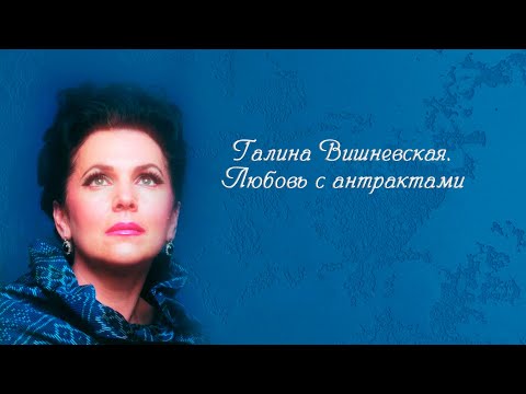 Видео: Любовь с антрактами. Галина Вишневская. Документальный фильм @SMOTRIM_KULTURA