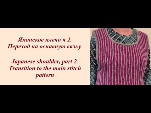 Видео: Японское плечо ч 2 Переход на оснавную вязку Japanese shoulder, part 2 main stitch pattern.