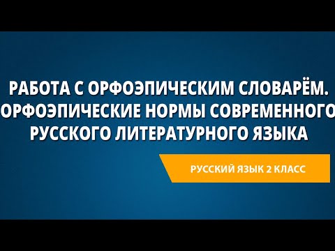 Видео: Работа с орфоэпическим словарём. Орфоэпические нормы современного русского литературного языка