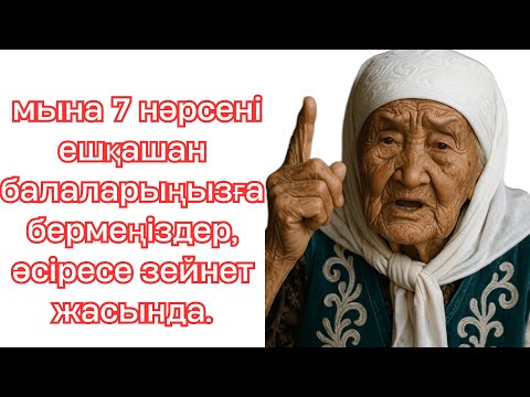 Видео: Зейнет жасында мына 7 нәрсені балаларыңызға берсеңіз – өмір бойы өкініп қаласыз!