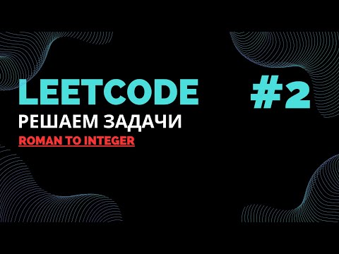 Видео: Решаем задачи на LeetCode #2 |  Roman to Integer  |  Java