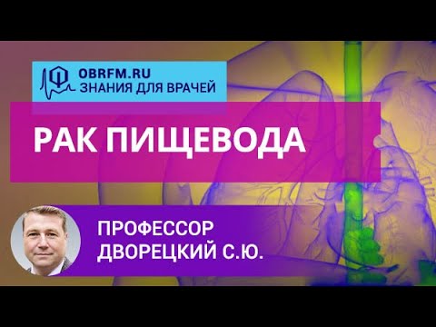 Видео: Доцент Дворецкий С.Ю.: Рак пищевода