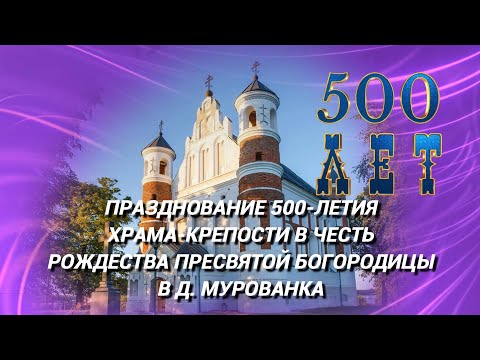 Видео: Празднование 500-летия храма-крепости в д. Мурованка.