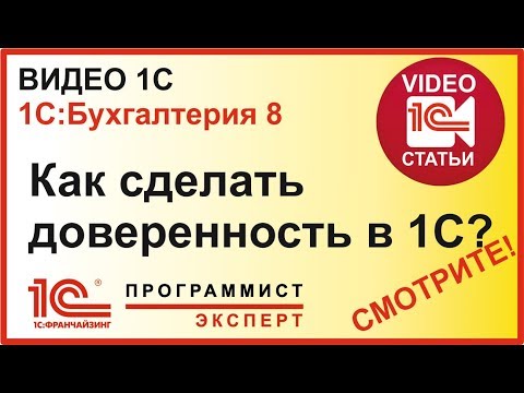 Видео: Как сделать доверенность в  1С