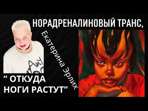 Видео: НОРАДРЕНАЛИНОВЫЙ ТРАНС, «ОТКУДА НОГИ РАСТУТ».Екатерина Эрлих.