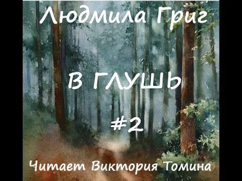 Видео: Людмила Григ В ГЛУШЬ. Часть 2 из 3