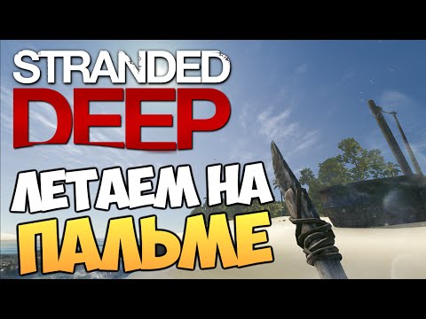 Видео: Stranded Deep - Летаем на Пальме (Глюки) #4