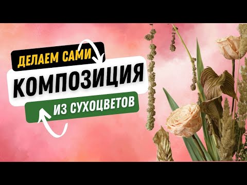 Видео: Сухоцветы и стабилизированные цветы. Делаем композицию.