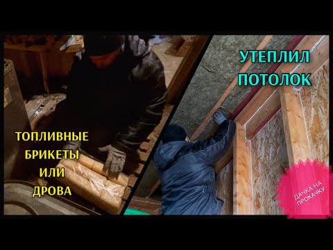 Видео: ТОПЛИВНЫЕ БРИКЕТЫ ИЛИ ДРОВА / УТЕПЛИЛ ПОТОЛОК