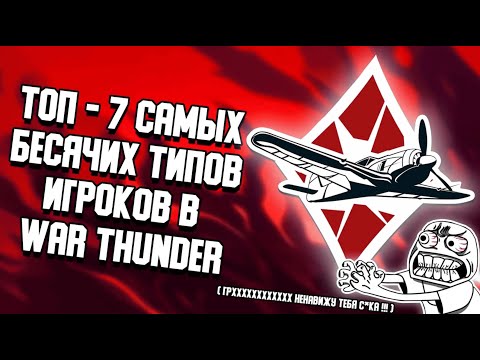 Видео: ТОП - 7 САМЫХ БЕСЯЧИХ ТИПОВ ИГРОКОВ В WAR THUNDER