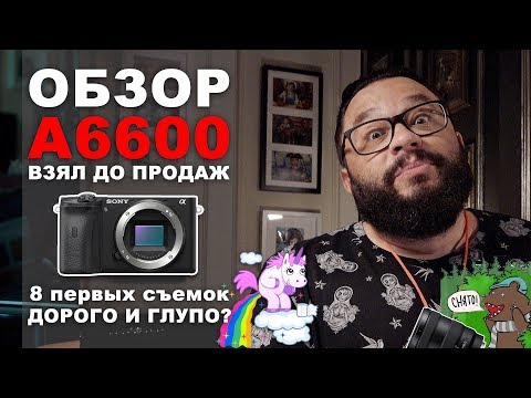 Видео: Взял #SonyA6600 Эмоциональный обзор! снято на #RX0II