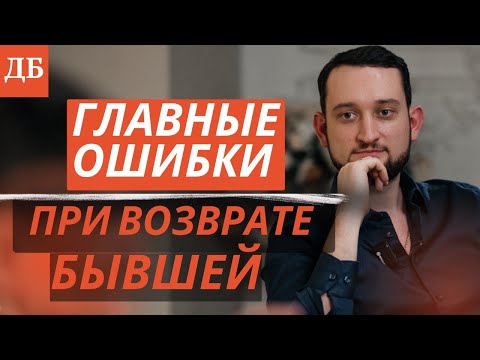 Видео: Ошибки при возврате бывшей. Предупрежден - вооружен!
