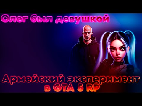 Видео: Олег был девушкой: Армейский эксперимент в GTA 5 RP