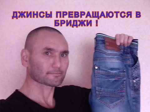 Видео: ДЖИНСЫ  ПРЕВРАЩАЮТСЯ  В  БРИДЖИ !