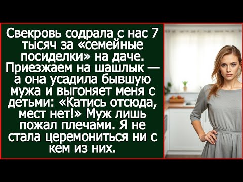 Видео: Свекровь содрала с нас 7 тысяч за «семейные посиделки» на даче. Приезжаем, а там его бывшая.