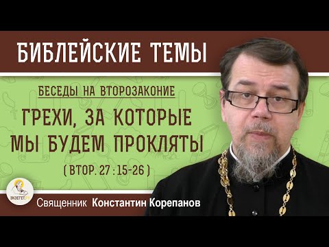 Видео: ГРЕХИ, ЗА КОТОРЫЕ МЫ БУДЕМ ПРОКЛЯТЫ (Втор. 27:15-26)  ВТОРОЗАКОНИЕ. Беседа 3. о.Константин Корепанов