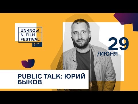 Видео: Режиссер Юрий Быков | Public Talk | Unknown Film Festival 2019