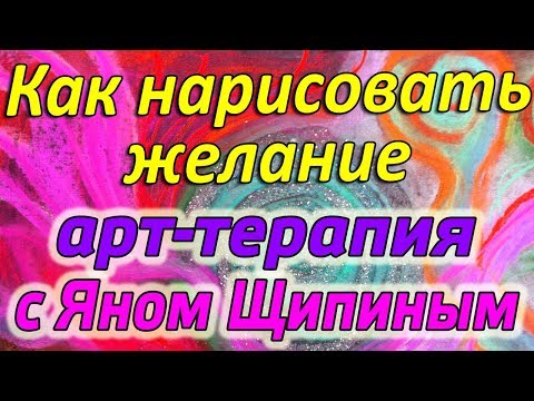 Видео: Рисуем желание - арт-терапевтическое упражнение с Яном Щипиным