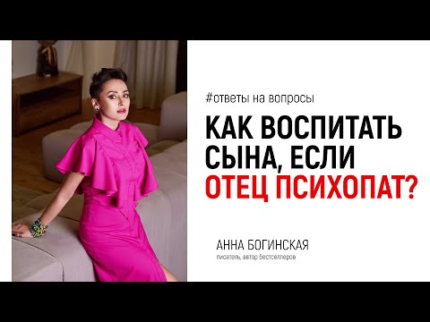 Видео: Как воспитать сына, если отец психопат? Ответы на вопросы из Facebook. Анна Богинская