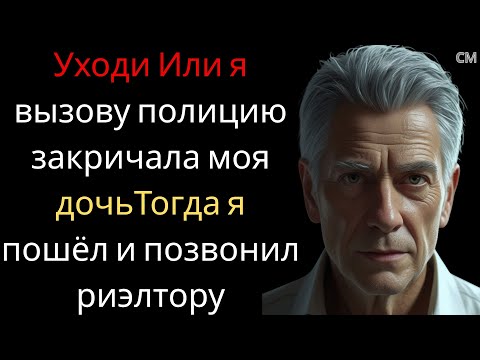 Видео: Уходи Или я вызову полицию — закричала моя дочь!Тогда я пошёл и позвонил риэлтору.