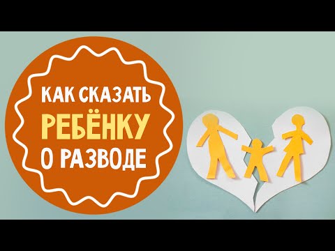 Видео: Как рассказать ребёнку о разводе