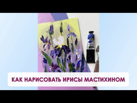 Видео: Как нарисовать ирисы мастихином | Эффектная техника для начинающих