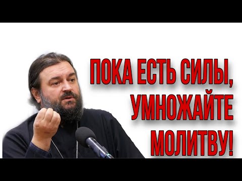 Видео: Умножайте молитву, пока есть силы! Протоиерей  Андрей Ткачёв.