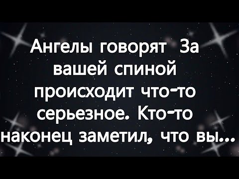Видео: Ангелы говорят  За вашей спиной происходит что то серьезное  Кто то наконец заметил, что вы...