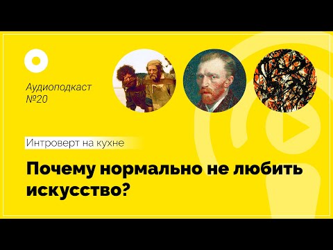 Видео: Подкаст №20. Почему нормально не любить искусство?