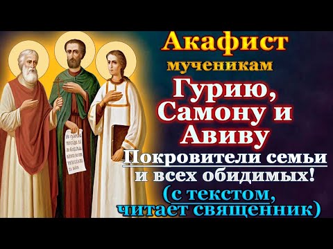 Видео: Акафист святым мученикам Гурию, Самону и Авиву, молитва о семье, о сохранении семьи