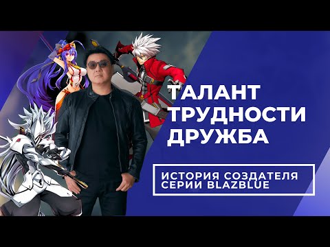 Видео: Дружба, талант, труд. История создателя серии BlazBlue.