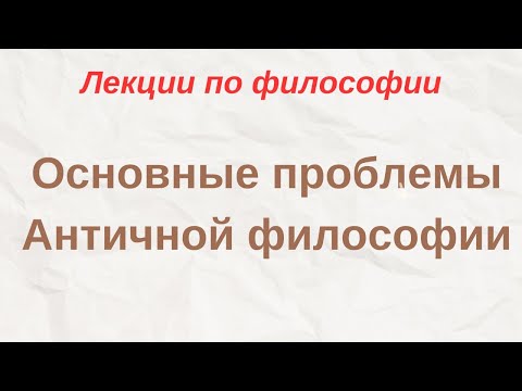 Видео: "Основные проблемы Античной философии" - лекции по философии