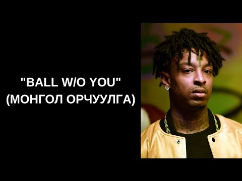 Видео: 21 Savage - Ball w/o You (Монгол орчуулга)