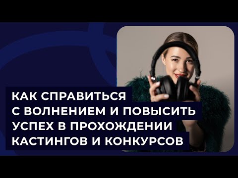 Видео: Как справиться с волнением и повысить успех в прохождении кастингов и конкурсов?